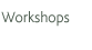 Workshops
